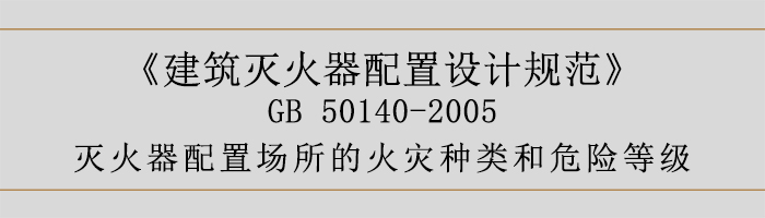 建筑灭火器配置设计规范-灭火器配置场所的火灾种类和危险等级-700