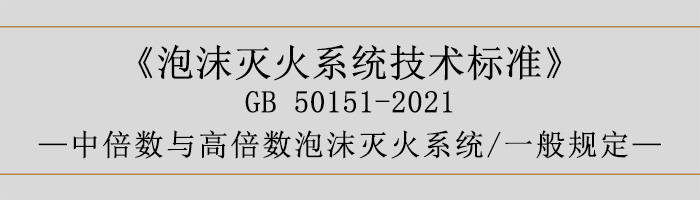 泡沫灭火系统技术标准-中倍数与高倍数泡沫灭火系统、一般规定-700