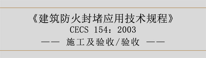 建筑防火封堵应用技术规程-施工及验收、验收-700