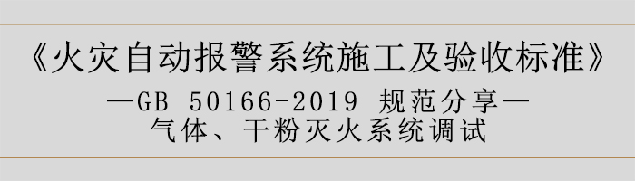 火灾自动报警系统施工及验收标准—气体、干粉灭火系统调试-700
