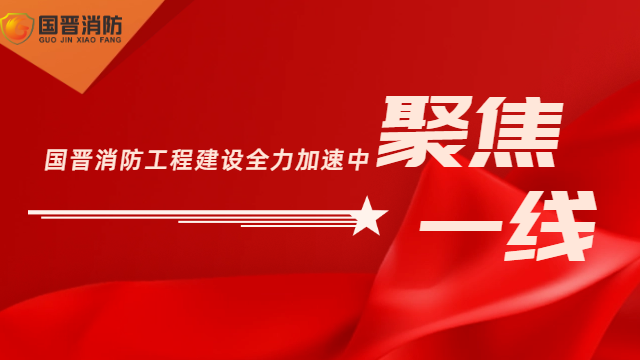 工程速递·聚焦一线 | 国晋消防工程建设全力加速中