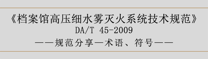 档案馆高压细水雾灭火系统技术规范-术语、符号-700