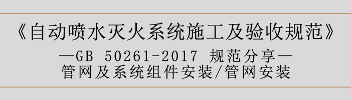 自动喷水灭火系统施工及验收规范—管网及系统组件安装-管网安装-700