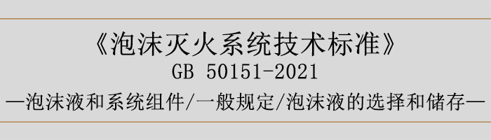 泡沫灭火系统技术标准-泡沫液和系统组件-一般规定、泡沫液的选择和储存-700