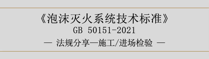 泡沫灭火系统技术标准-施工-进场检验-700